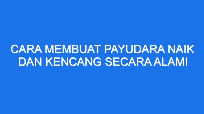 Cara membuat payudara naik dan kencang secara alami